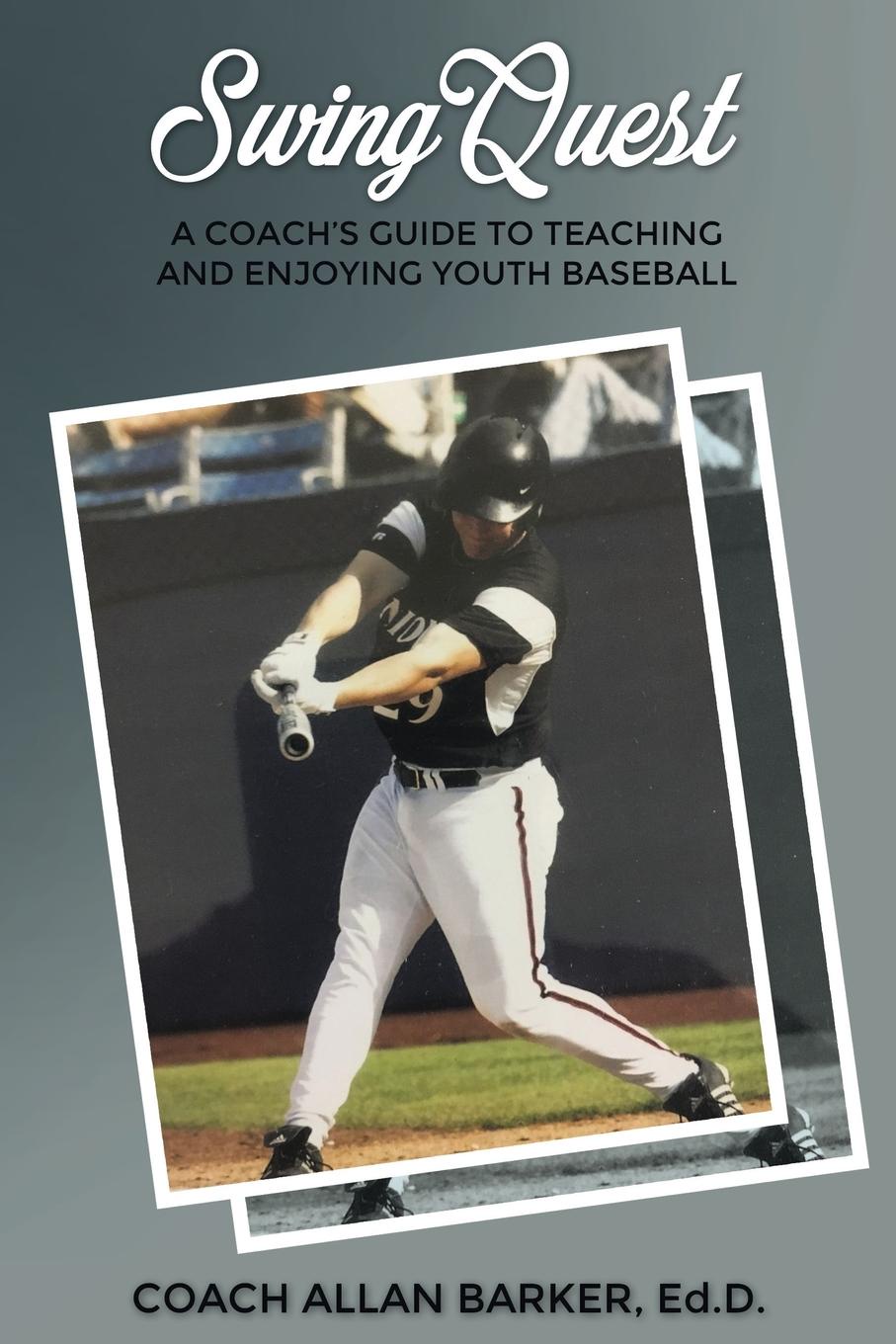 SwingQuest. A Coach`s Guide to Teaching and Enjoying Youth Baseball