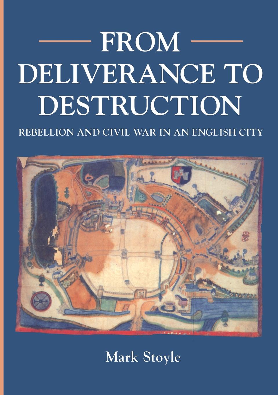 Mark Stoyle From Deliverance to Destruction. Rebellion and Civil War in an English City (Exeter) Mark Stoyle From Deliverance to Destruction. Rebellion and Civil War in an English City (Exeter)