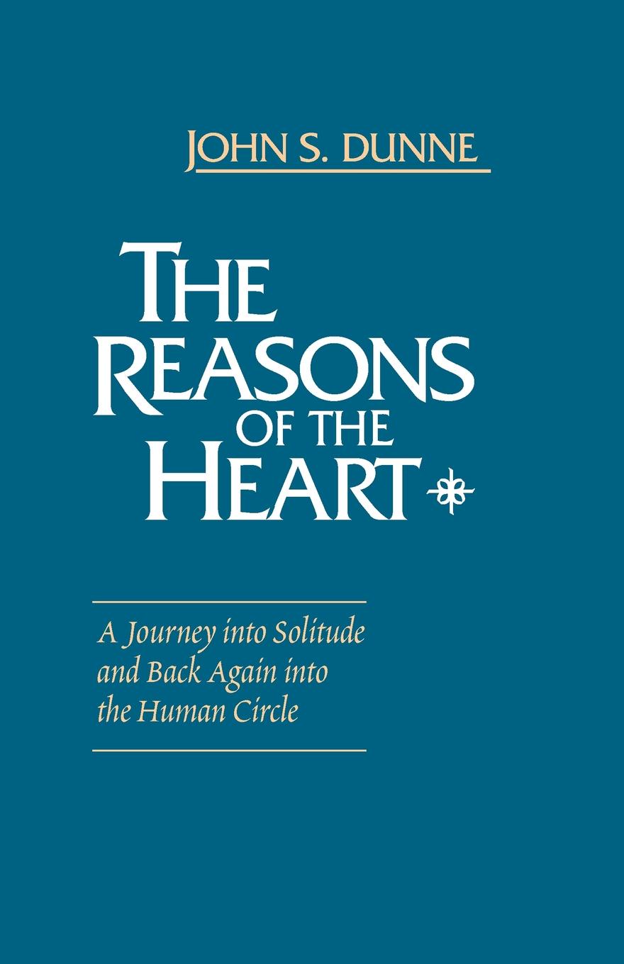 Reasons of the Heart, The. A Journey into Solitude and Back Again into the Human Circle