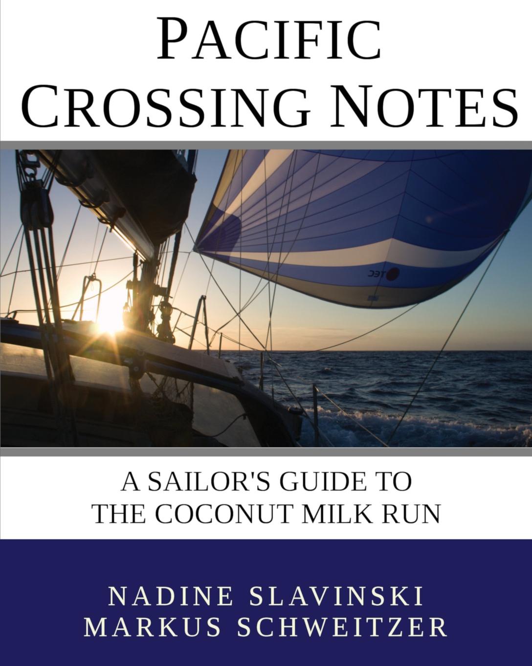 Pacific Crossing Notes. A Sailor`s Guide to the Coconut Milk Run