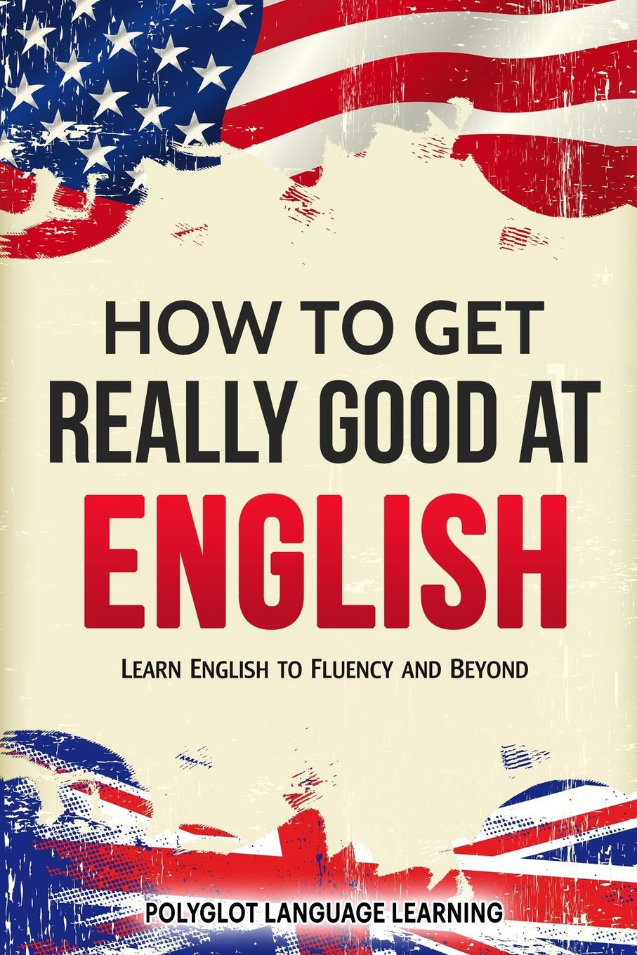 фото How to Get Really Good at English. Learn English to Fluency and Beyond