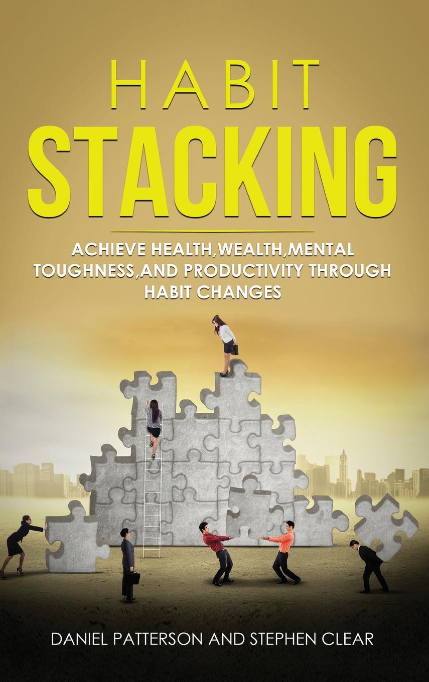 Habit Stacking. Achieve Health,Wealth,Mental Toughness,and Productivity through  Habit Changes