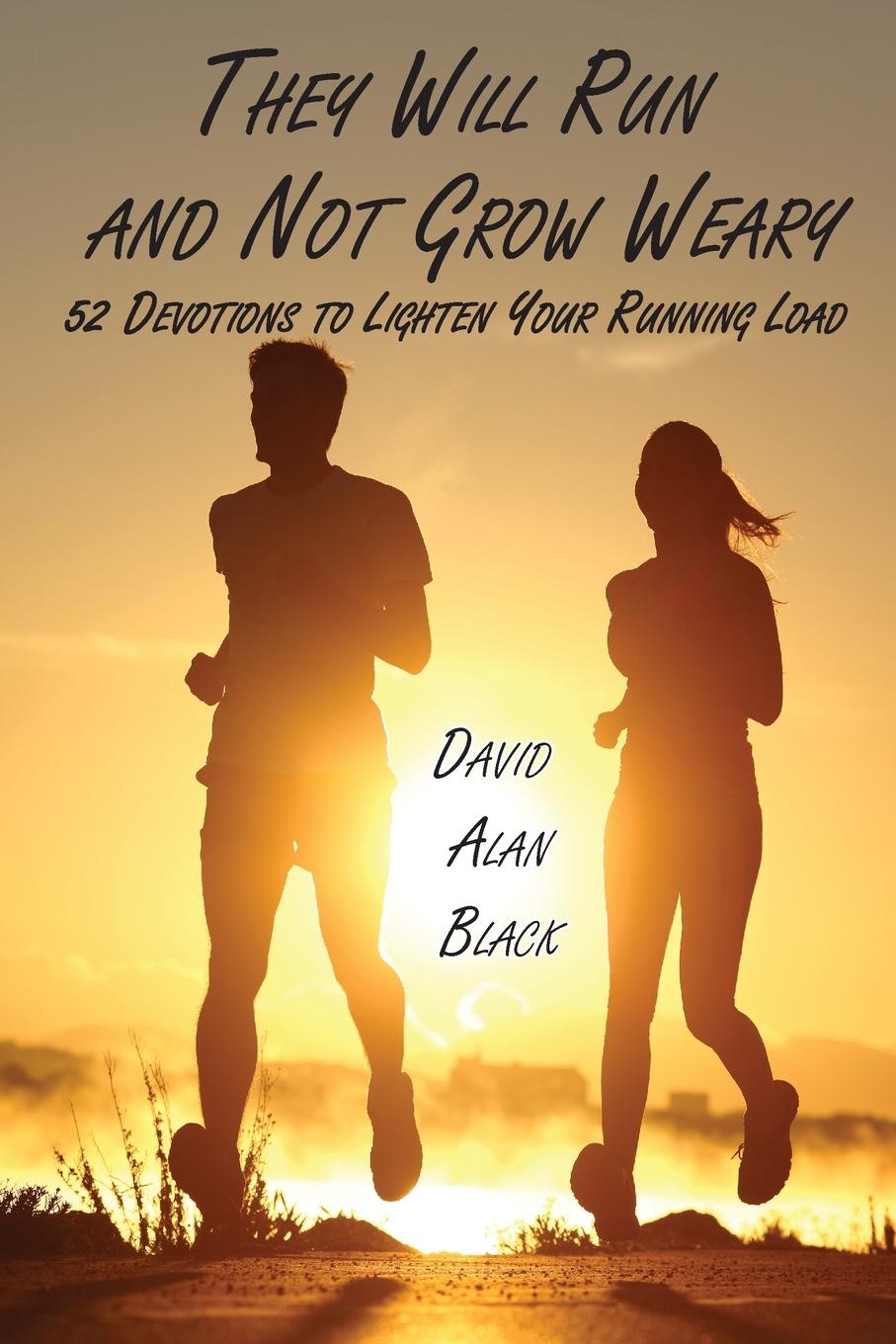 They Will Run and Not Grow Weary. 52 Devotions to Lighten Your Running Load