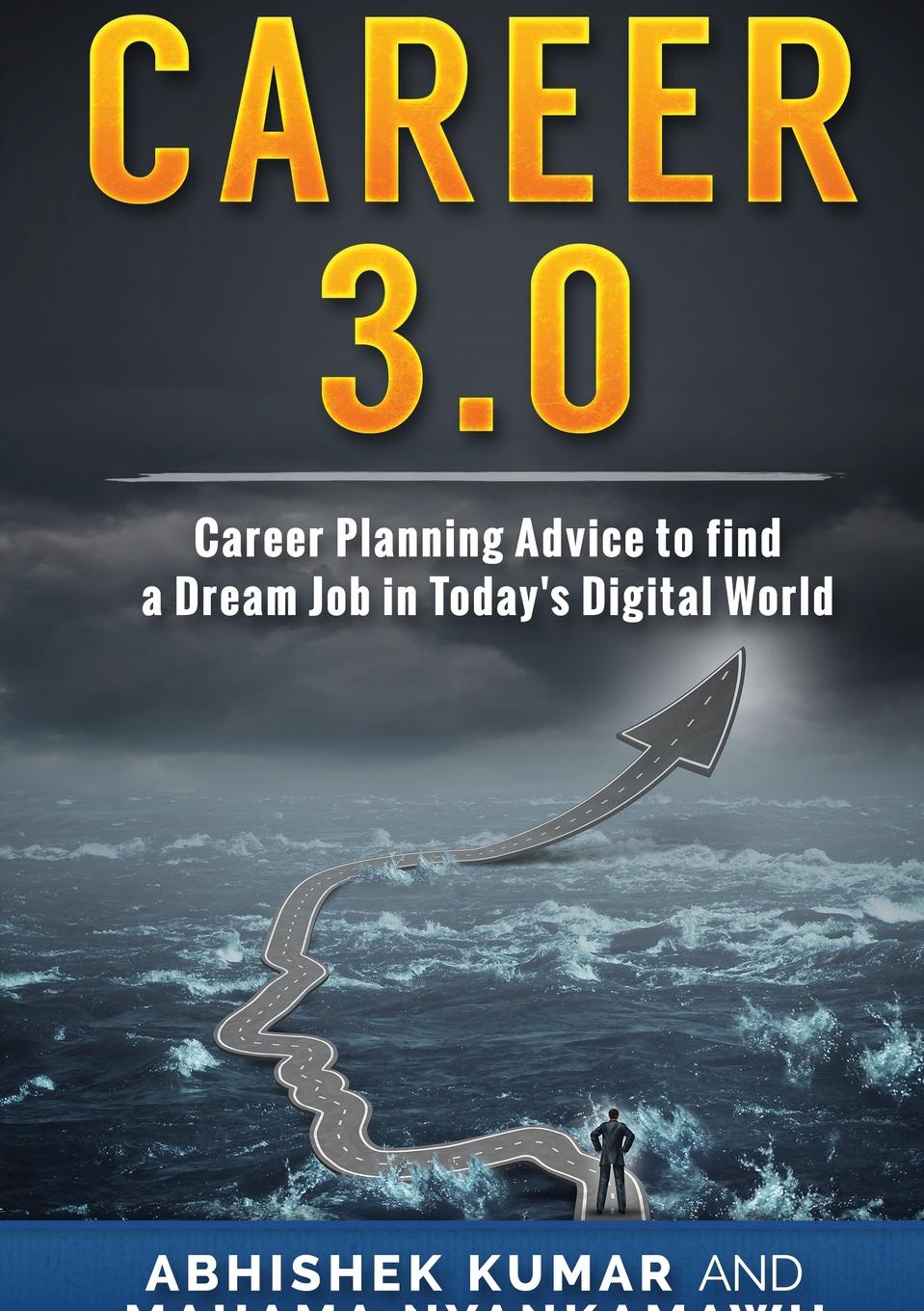 Career 3.0. Career Planning Advice to Find your Dream Job in Today`s Digital World