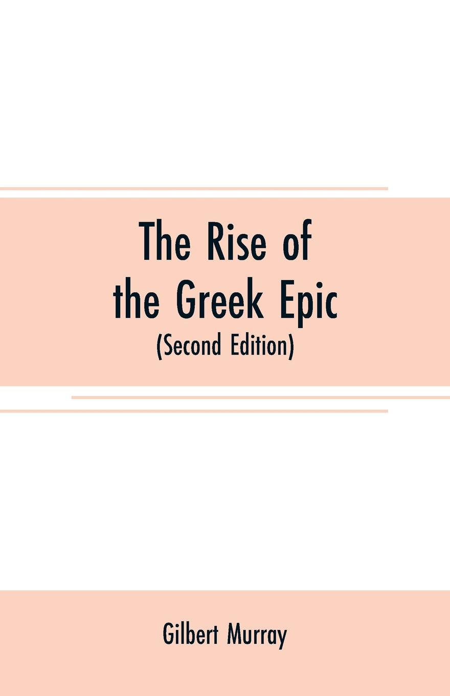 The rise of the Greek epic. being a course of lectures delivered at Harvard University (Second Edition)