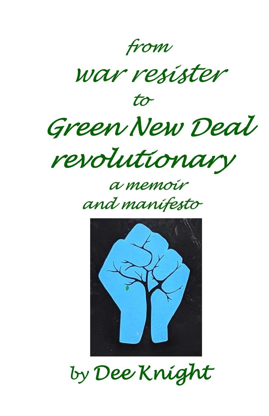 from war resister to Green New Deal revolutionary. a memoir and manifesto