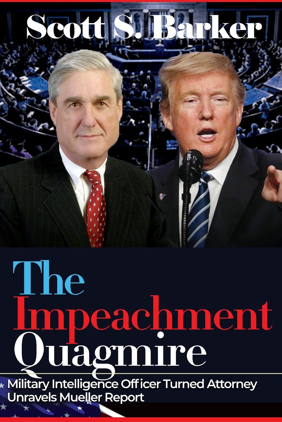 The Impeachment Quagmire. Former Military Intelligence Officer Turned Attorney Unravels Mueller Report