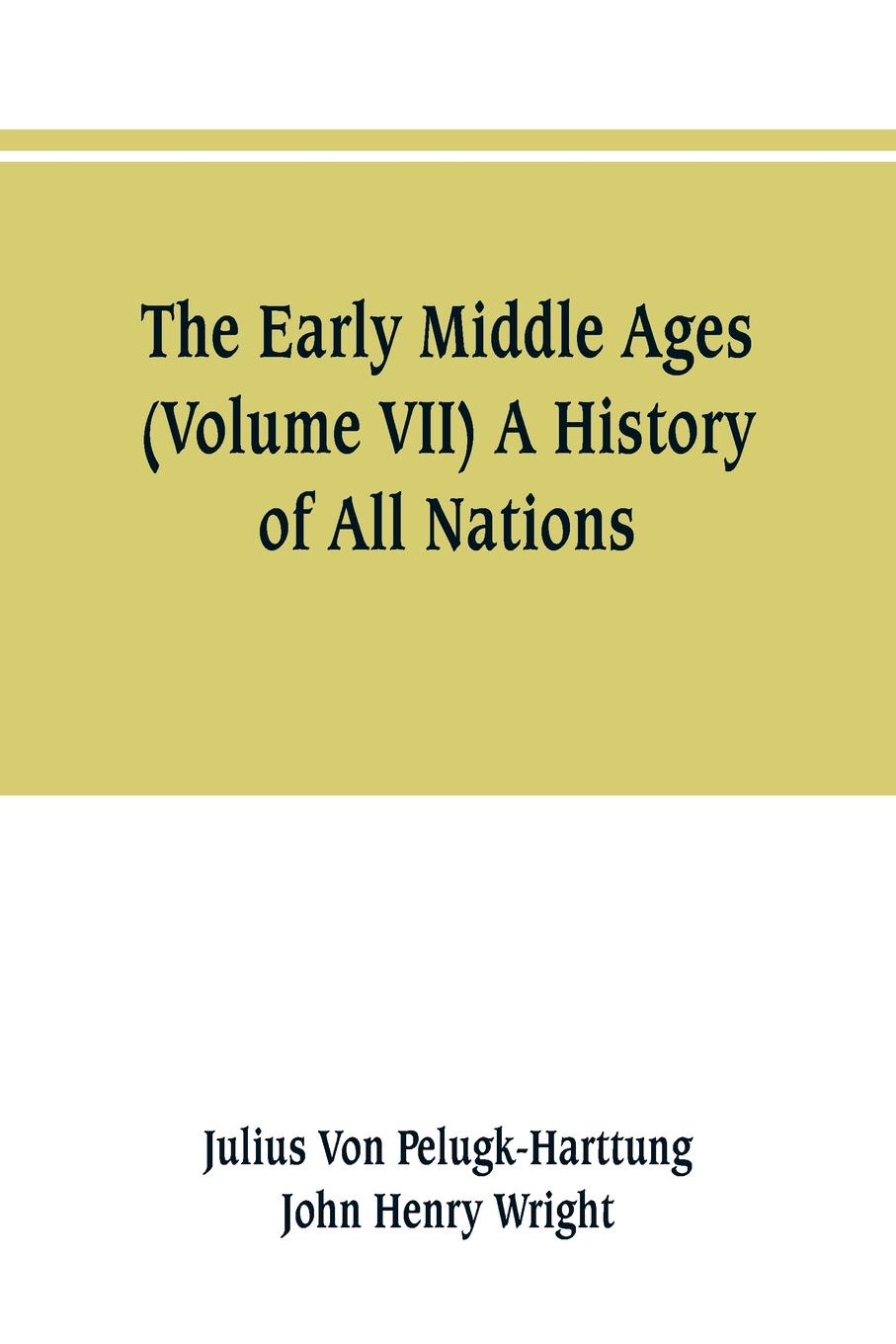 The Early Middle Ages (Volume VII) A History of All Nations