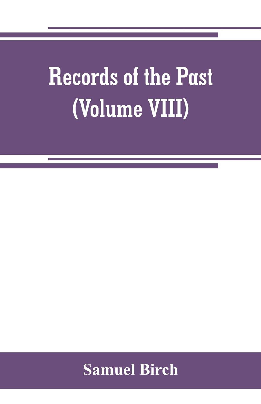 Records of the past; being English translations of the Assyrian and Egyptian monuments (Volume VIII)