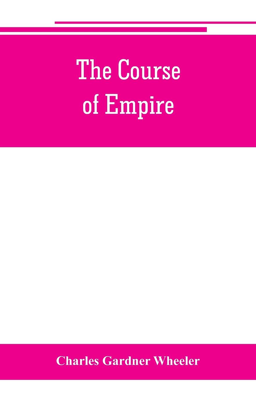 The course of empire; outlines of the chief political changes in the history of the world