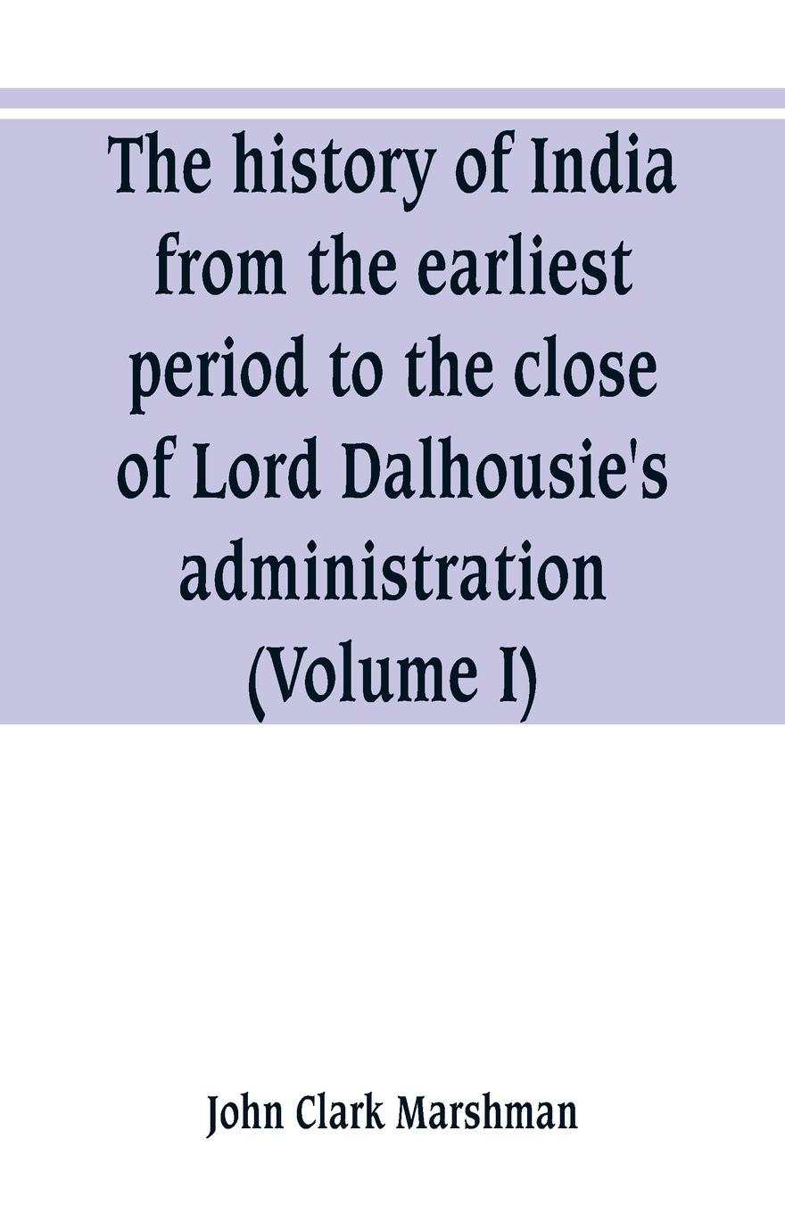 The history of India, from the earliest period to the close of Lord Dalhousie`s administration (Volume I)