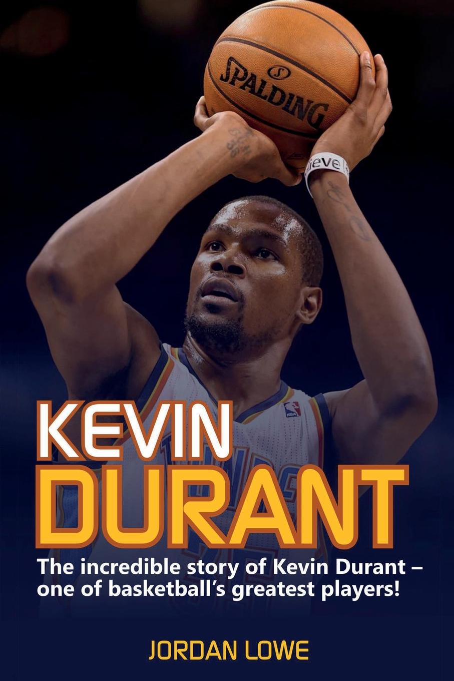 Kevin Durant. The Incredible Story of Kevin Durant - One of Basketball`s Greatest Players