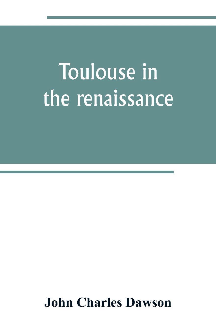 Toulouse in the renaissance; the Floral games; university and student life. Etienne Dolet (1532-1534) Part I The Floral Games of Toulouse