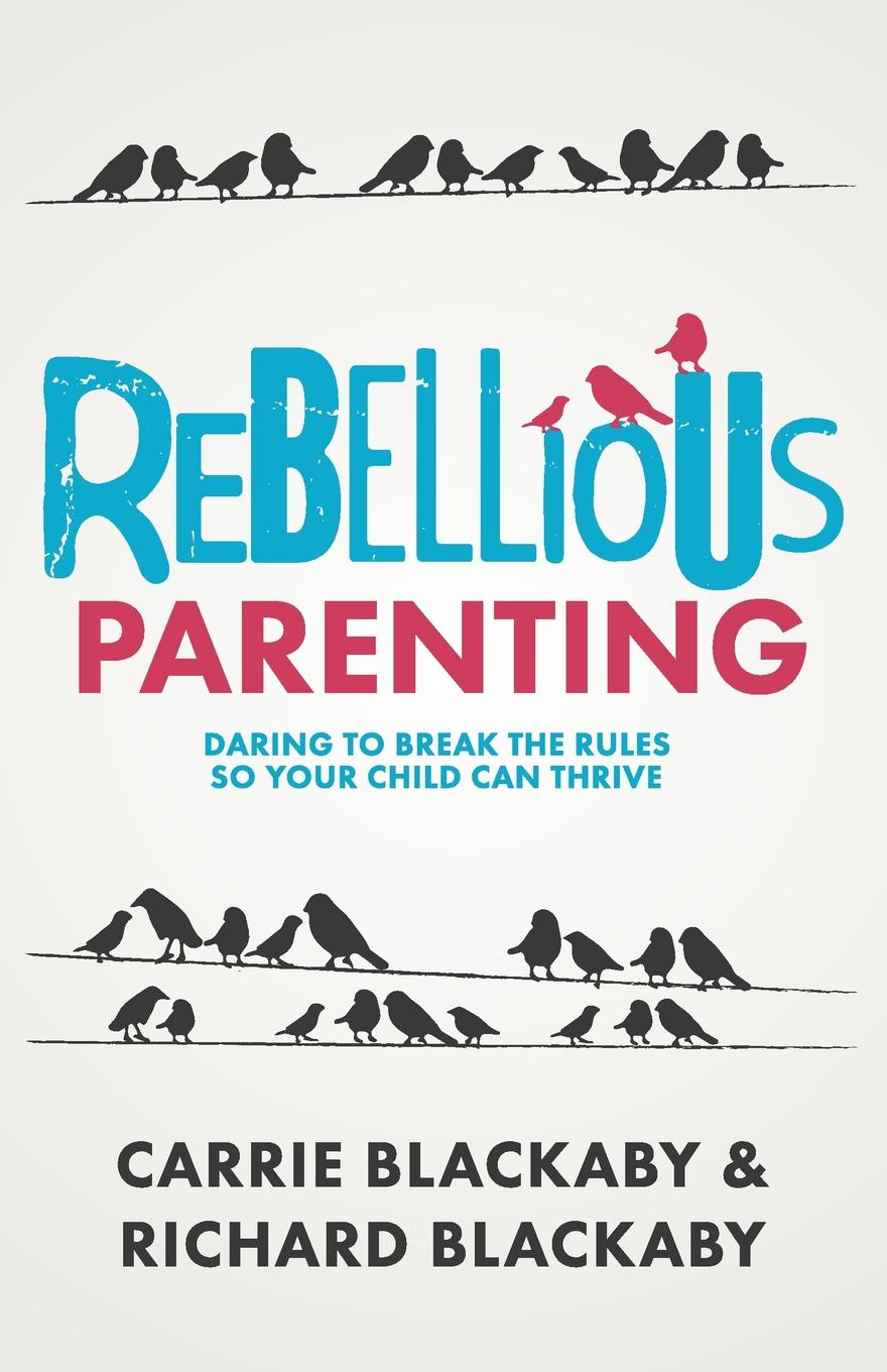 Rebellious Parenting. Daring To Break The Rules So Your Child Can Thrive