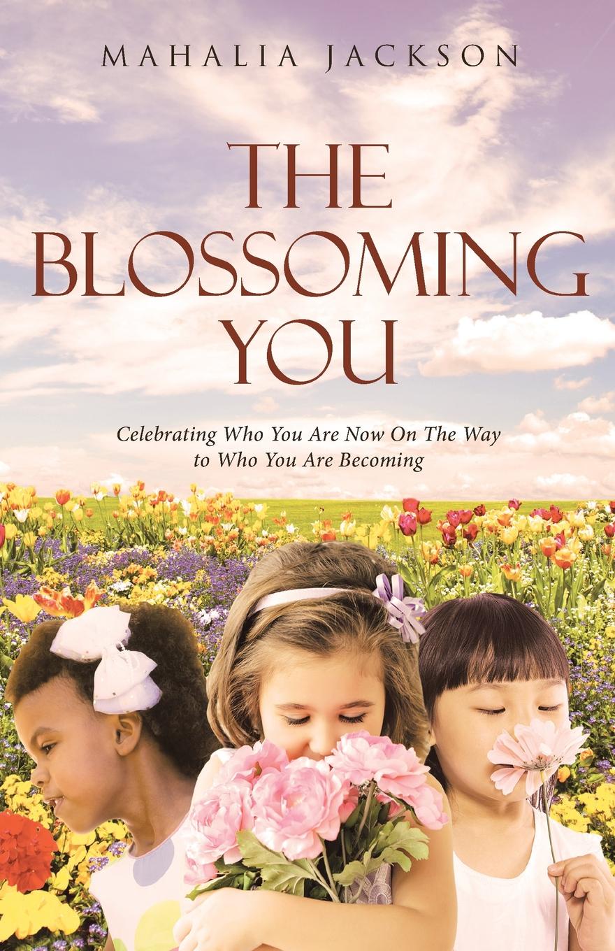 The Blossoming You. Celebrating Who You Are Now On The Way On the Way to Who You Are Becoming