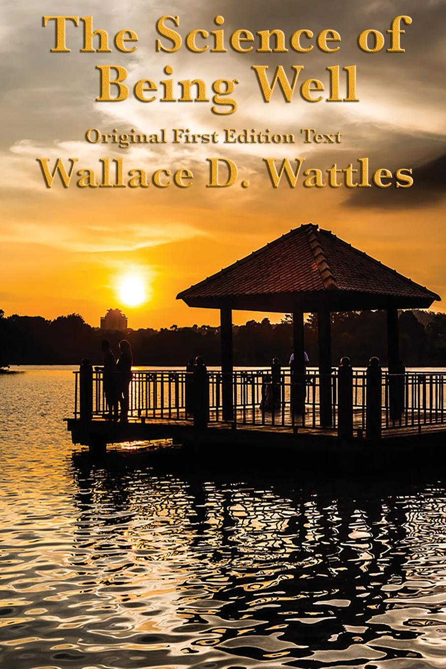 The Science of Being Well. by Wallace D. Wattles