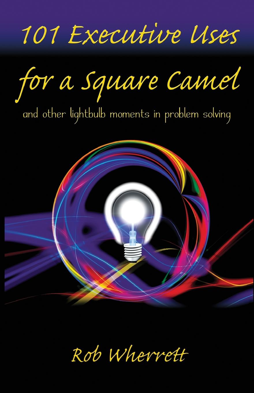 фото 101 Executive Uses for a Square Camel. and other lightbulb moments in problem solving