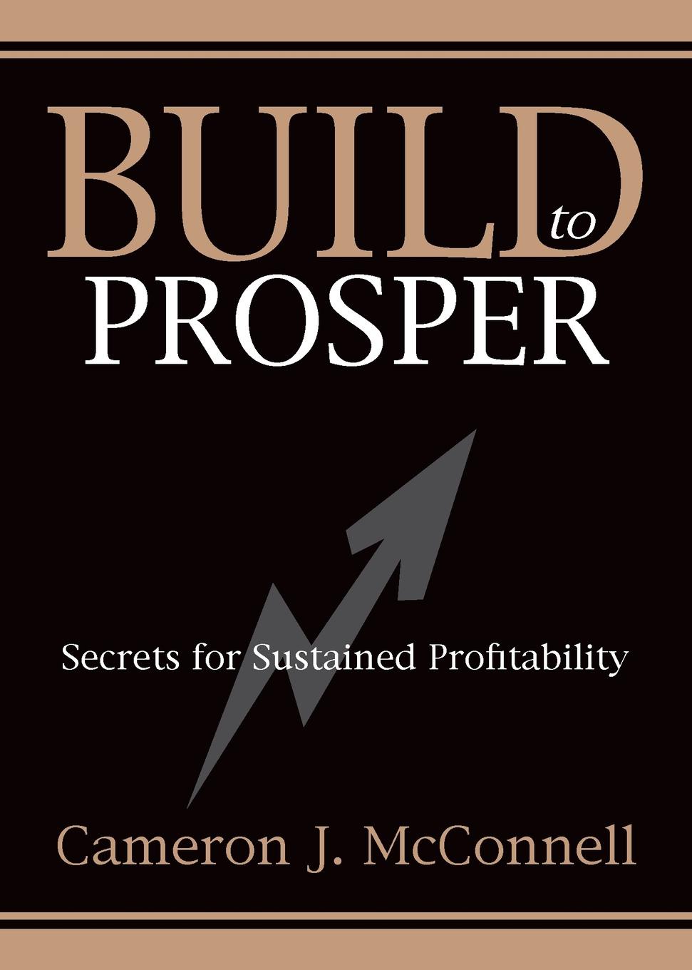 Build to Prosper. Secrets for Sustained Profitibility