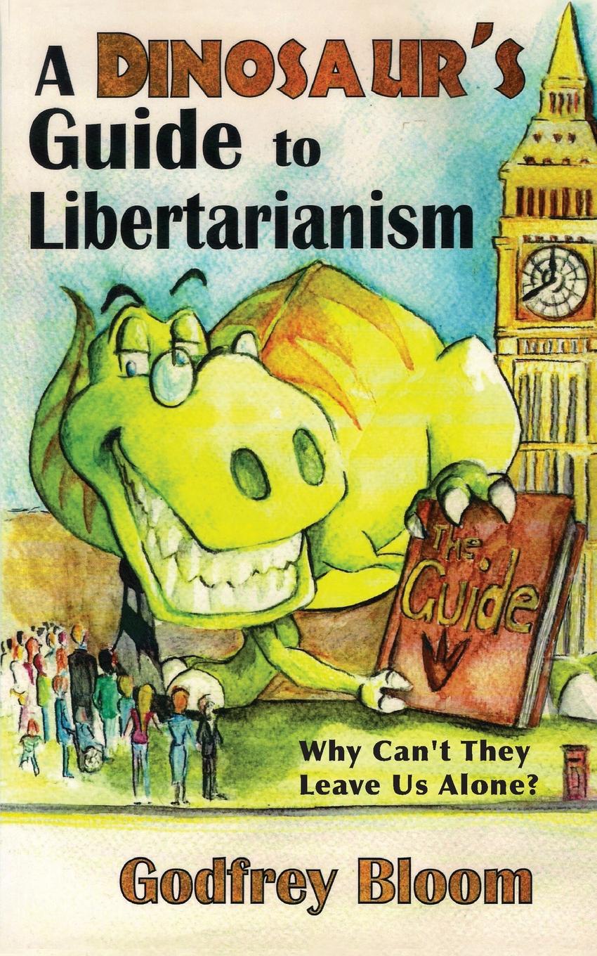 A Dinosaur`s Guide to  Libertarianism. Why Can`t They Leave Us Alone?