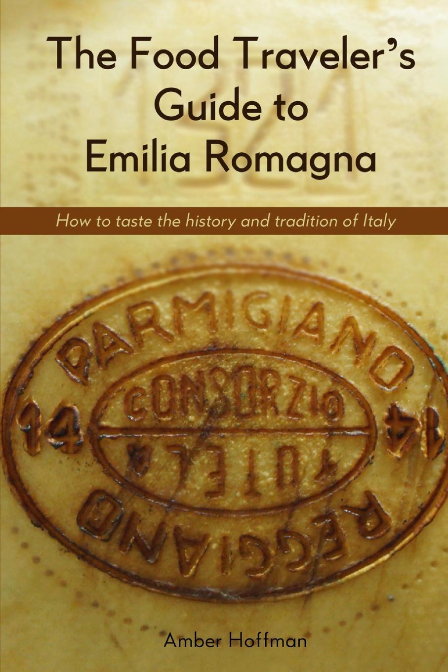 фото The Food Traveler's Guide to Emilia Romagna. Tasting the history and tradition of Italy