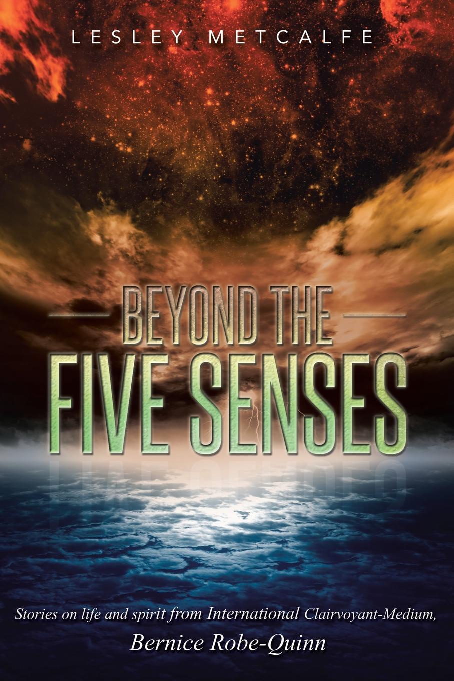 Beyond the Five Senses. Stories on Life and Spirit from International Clairvoyant-Medium, Bernice Robe-Quinn