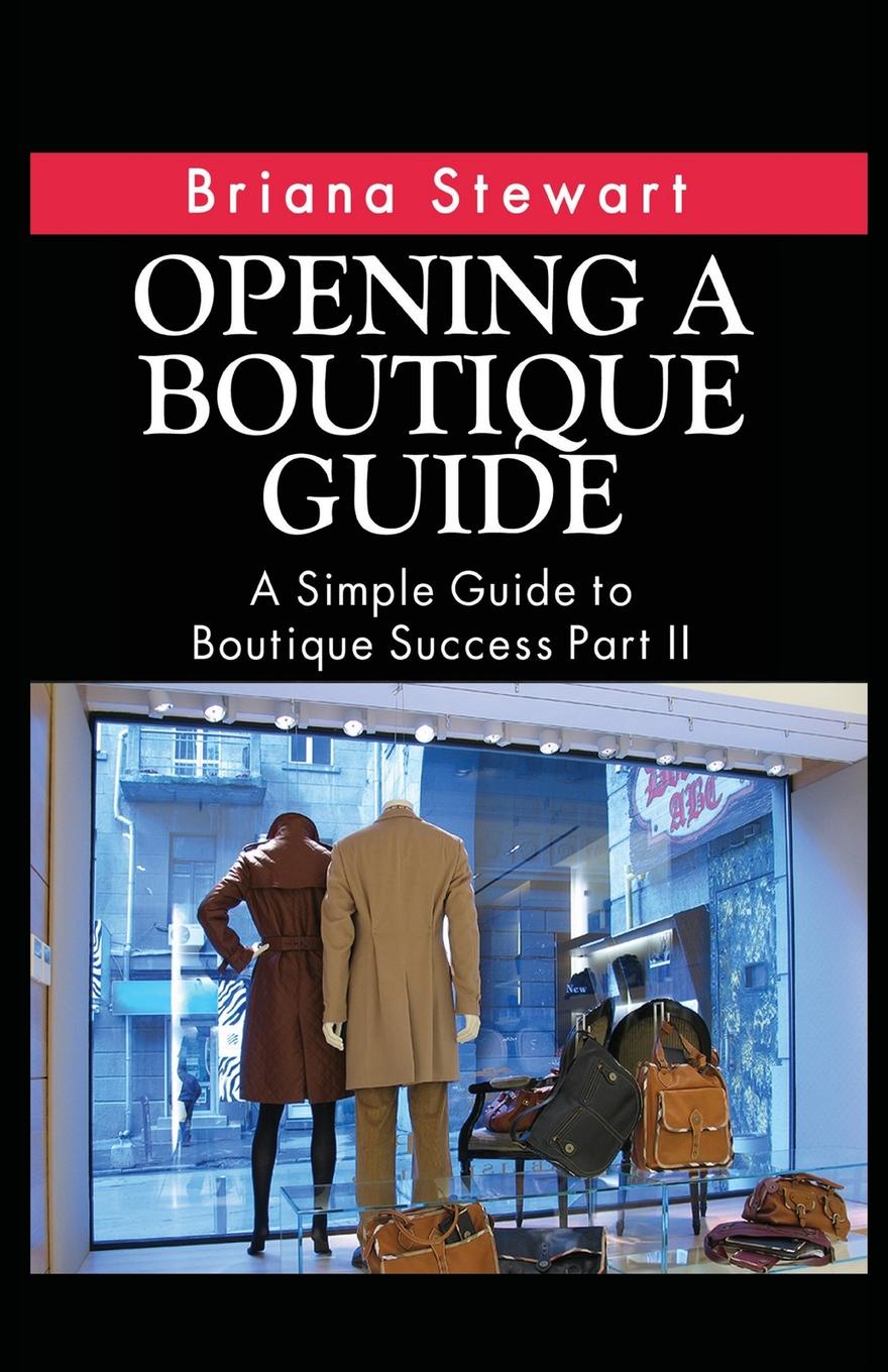 Opening a Boutique Guide. A Simple Guide to Boutique Success: Volume 2
