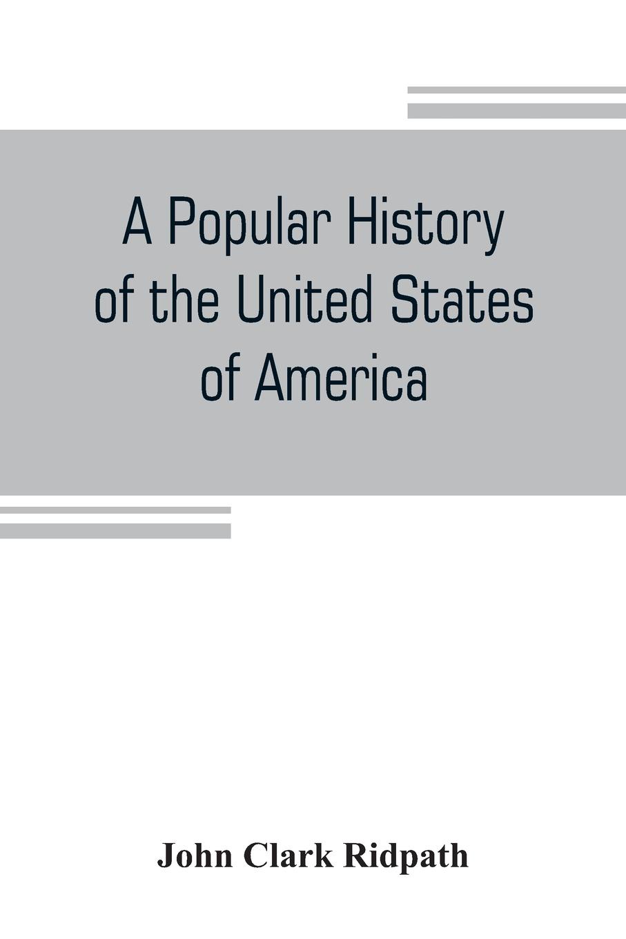 A popular history of the United States of America. from the aboriginal times to the present day : embracing an account of the aborigines, the Norsemen in the New world, the discoveries by the Spaniards, English, and French, the planting of settlem...