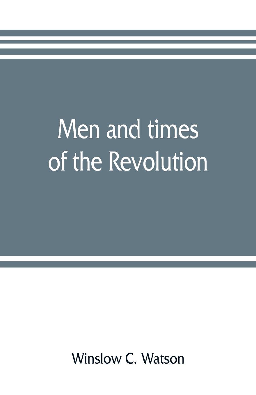 Men and times of the Revolution; or, Memoirs of Elkanah Watson, includng journals of travels in Europe and America, from 1777 to 1842, with his correspondence with public men and reminiscences and incidents of the Revolution