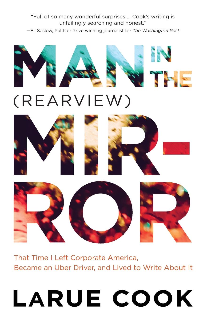 Man in the (Rearview) Mirror. That Time I Left Corporate America, Became an Uber Driver, and Lived to Write About It