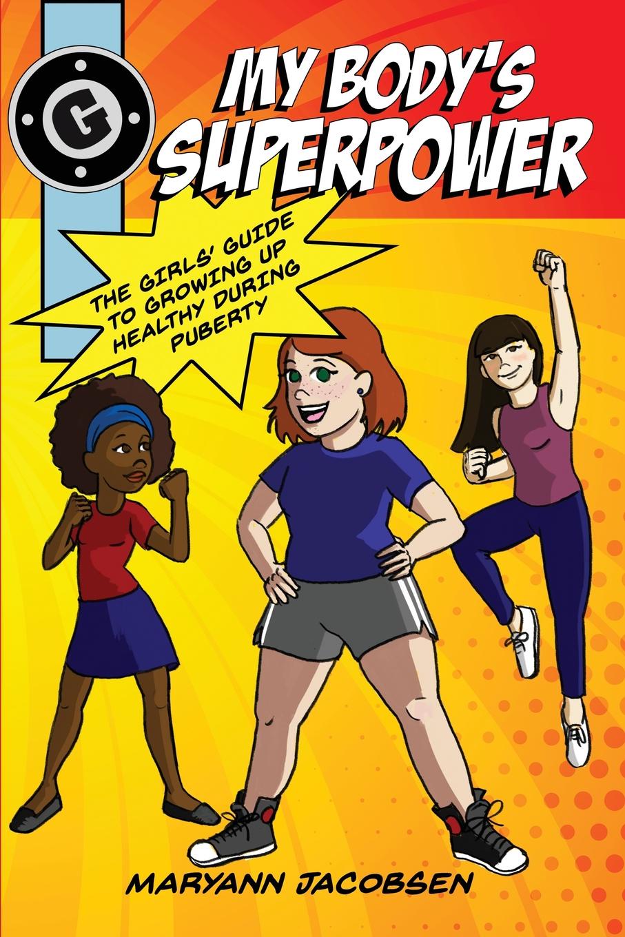 My Body`s Superpower. The Girls` Guide to Growing Up Healthy During Puberty