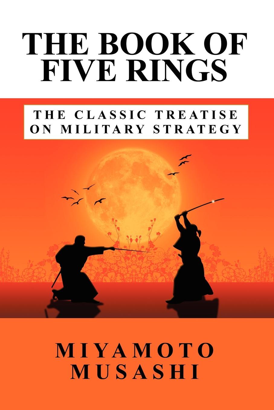 The Book of Five Rings. The Classic Treatise on Military Strategy