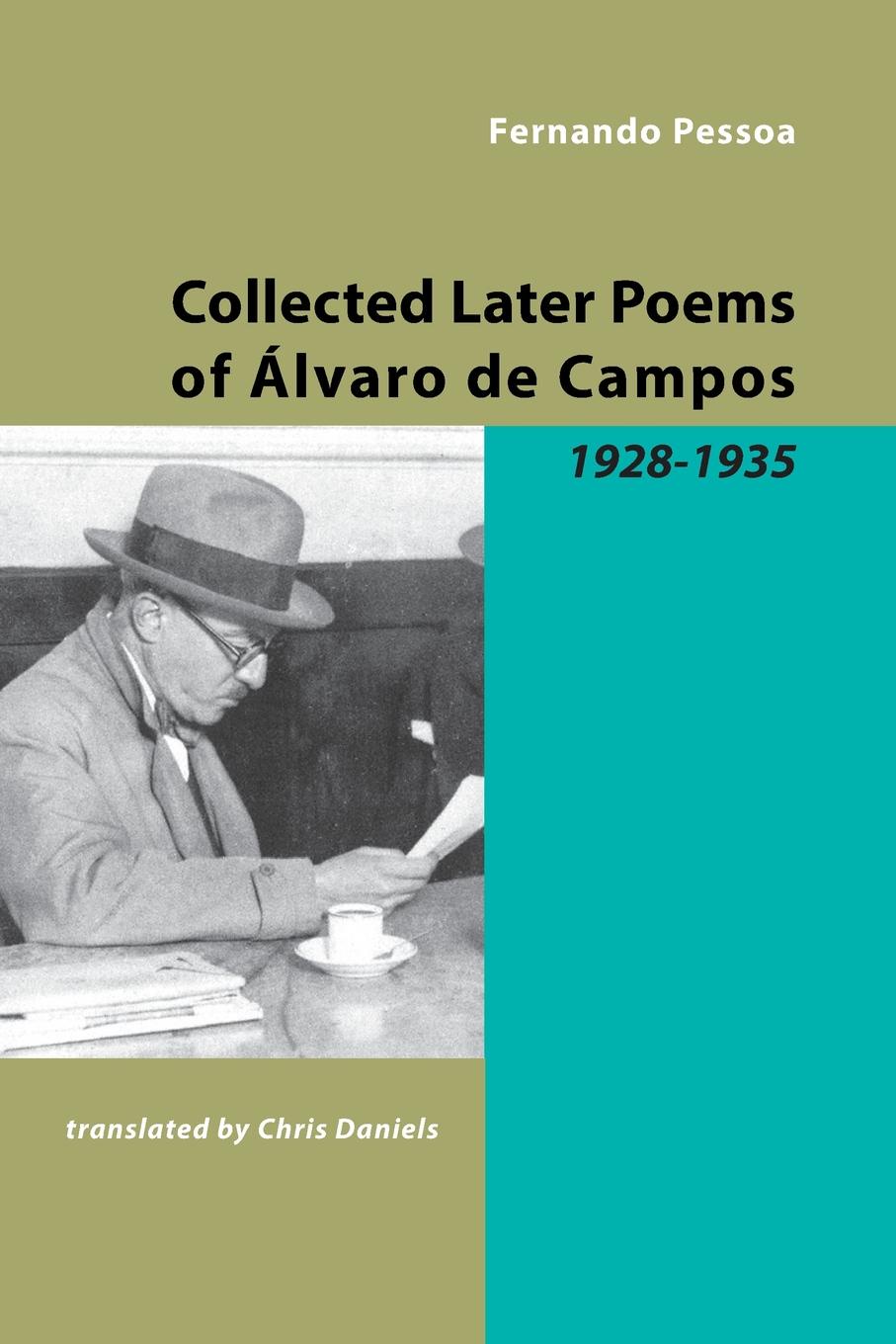 Fernando Pessoa, Chris Daniels Collected Later Poems of Alvaro de Campos. 1928-1935 Fernando Pessoa, Chris Daniels Collected Later Poems of Alvaro de Campos. 1928-1935