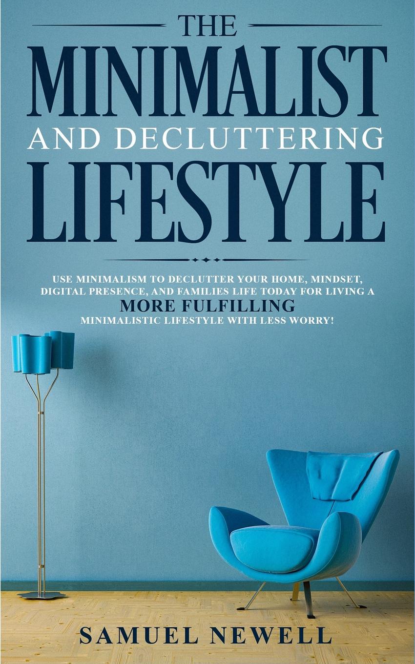 The Minimalist And Decluttering Lifestyle. Use Minimalism to Declutter Your Home, Mindset, Digital Presence, And Families Life Today For Living a More Fulfilling Minimalistic Lifestyle With Less Worry!