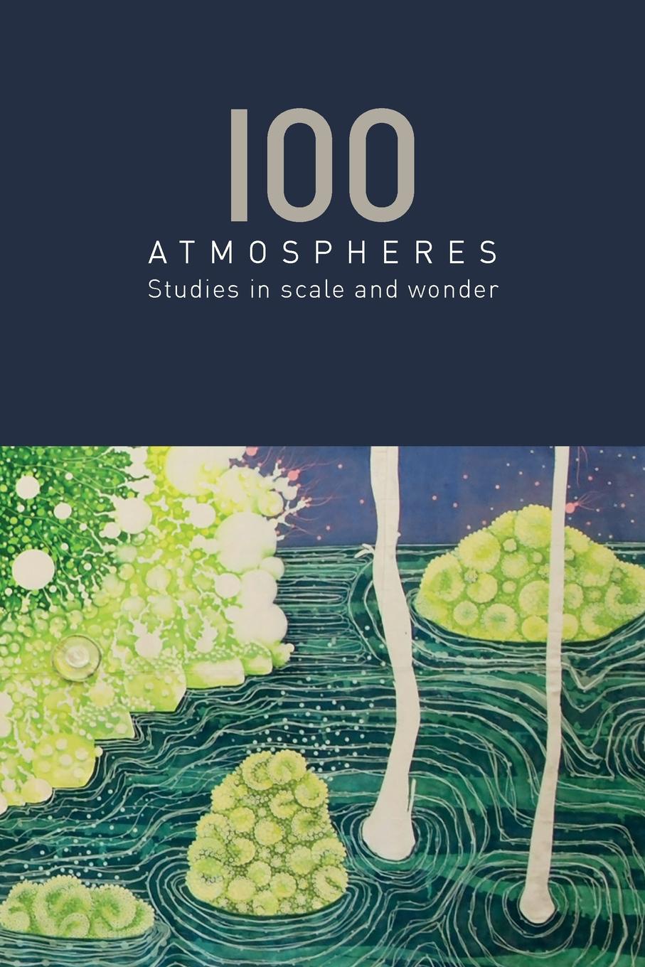 100 Atmospheres. Studies in Scale and Wonder