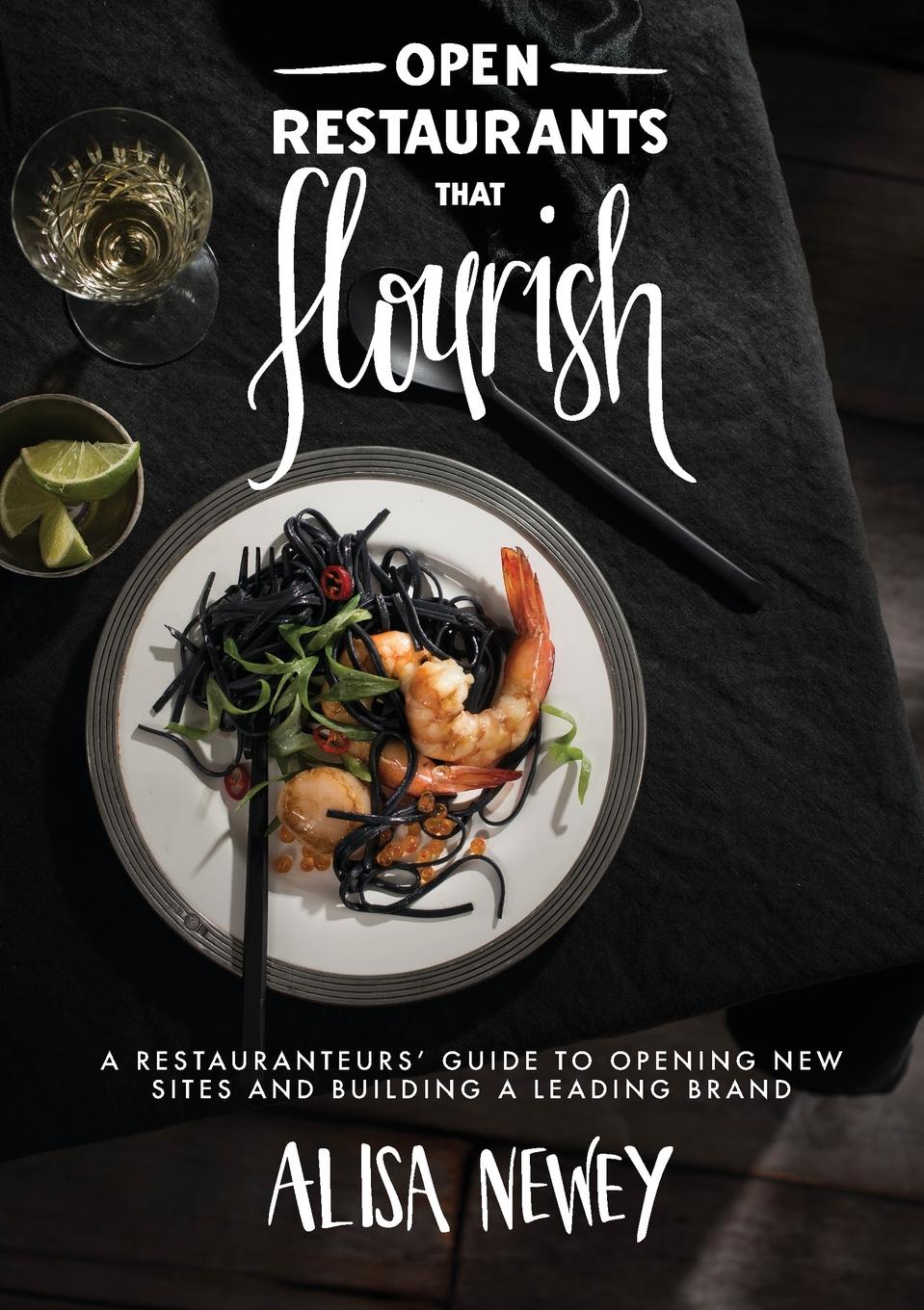 Newey Alisa Open Restaurants That Flourish. A Restauranteurs' Guide to Opening New Sites and Building a Leading Brand Newey Alisa Open Restaurants That Flourish. A Restauranteurs' Guide to Opening New Sites and Building a Leading Brand