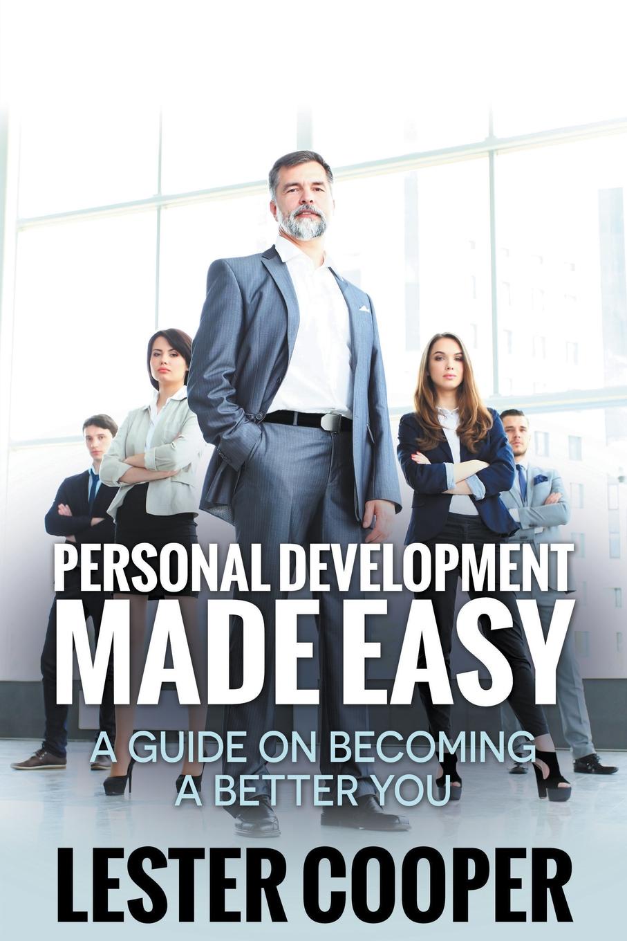 Personal Development Made Easy. A Guide on Becoming a Better You