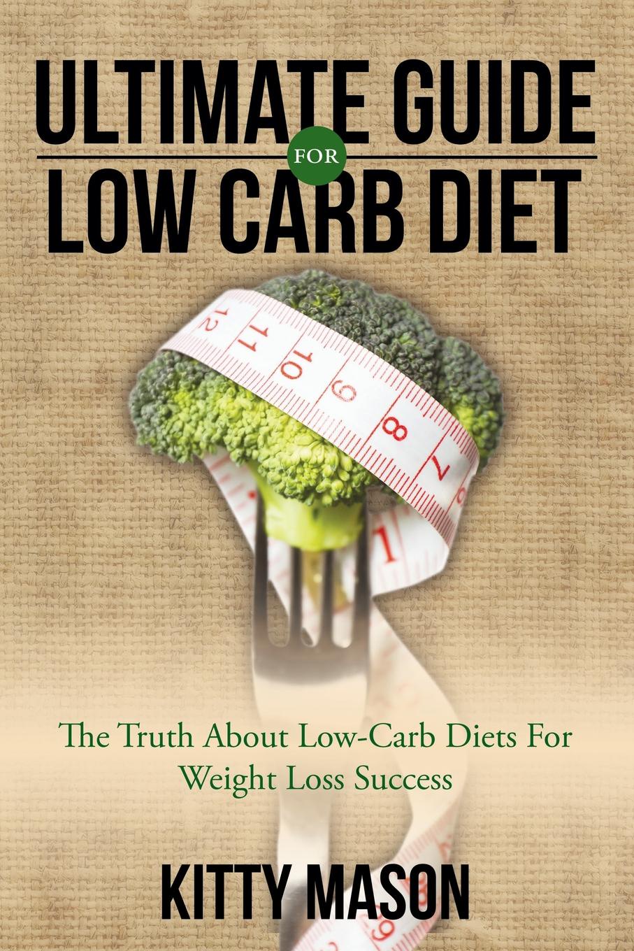 Ultimate Guide for Low Carb Diet. The Truth About Low-Carb Diets For Weight Loss Success