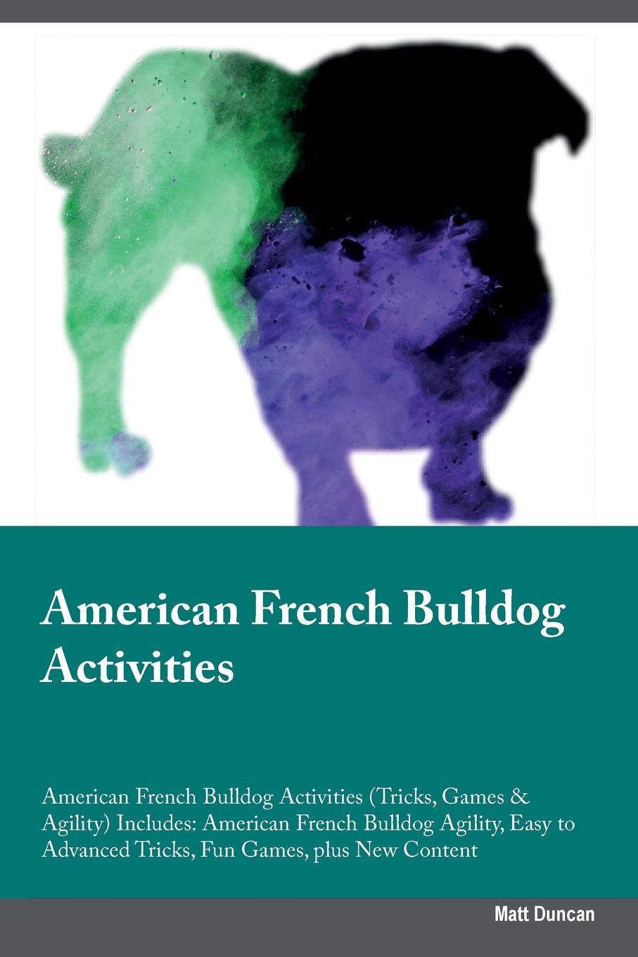 American French Bulldog Activities American French Bulldog Activities (Tricks, Games & Agility) Includes. American French Bulldog Agility, Easy to Advanced Tricks, Fun Games, plus New Content