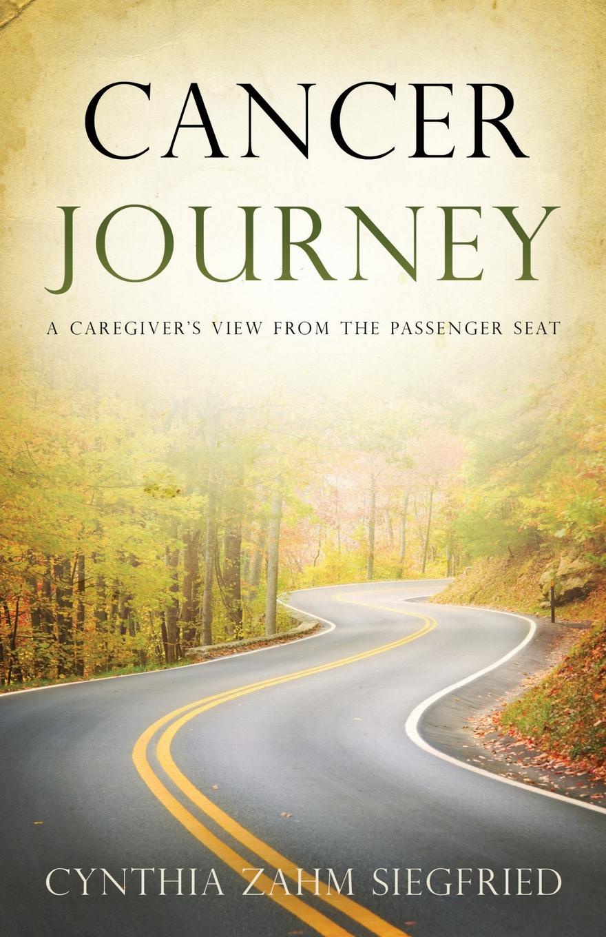 Cancer Journey. A Caregiver`s View from the Passenger Seat