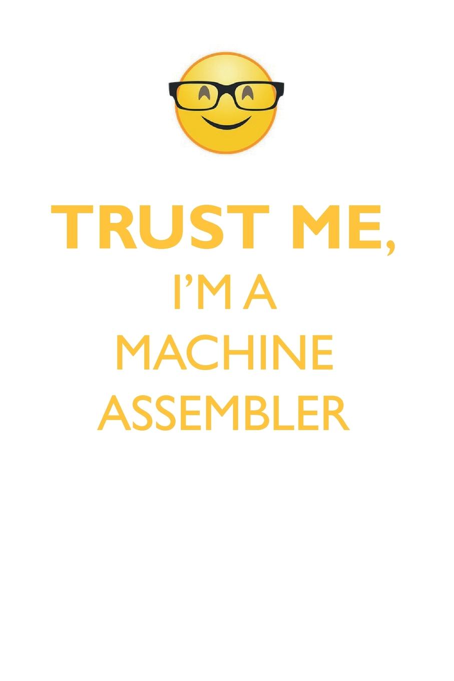 TRUST ME, I`M A MACHINE ASSEMBLER AFFIRMATIONS WORKBOOK Positive Affirmations Workbook. Includes. Mentoring Questions, Guidance, Supporting You.
