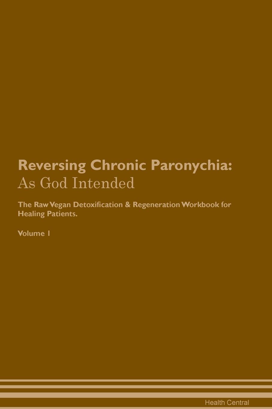 фото Reversing Chronic Paronychia. As God Intended The Raw Vegan Plant-Based Detoxification & Regeneration Workbook for Healing Patients. Volume 1