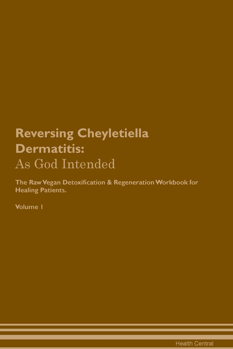 фото Reversing Cheyletiella Dermatitis. As God Intended The Raw Vegan Plant-Based Detoxification & Regeneration Workbook for Healing Patients. Volume 1