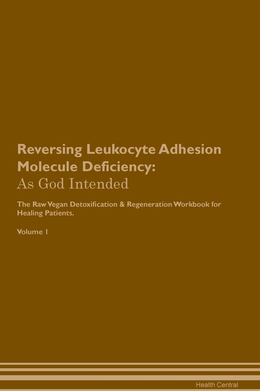 фото Reversing Leukocyte Adhesion Molecule Deficiency. As God Intended The Raw Vegan Plant-Based Detoxification & Regeneration Workbook for Healing Patients. Volume 1