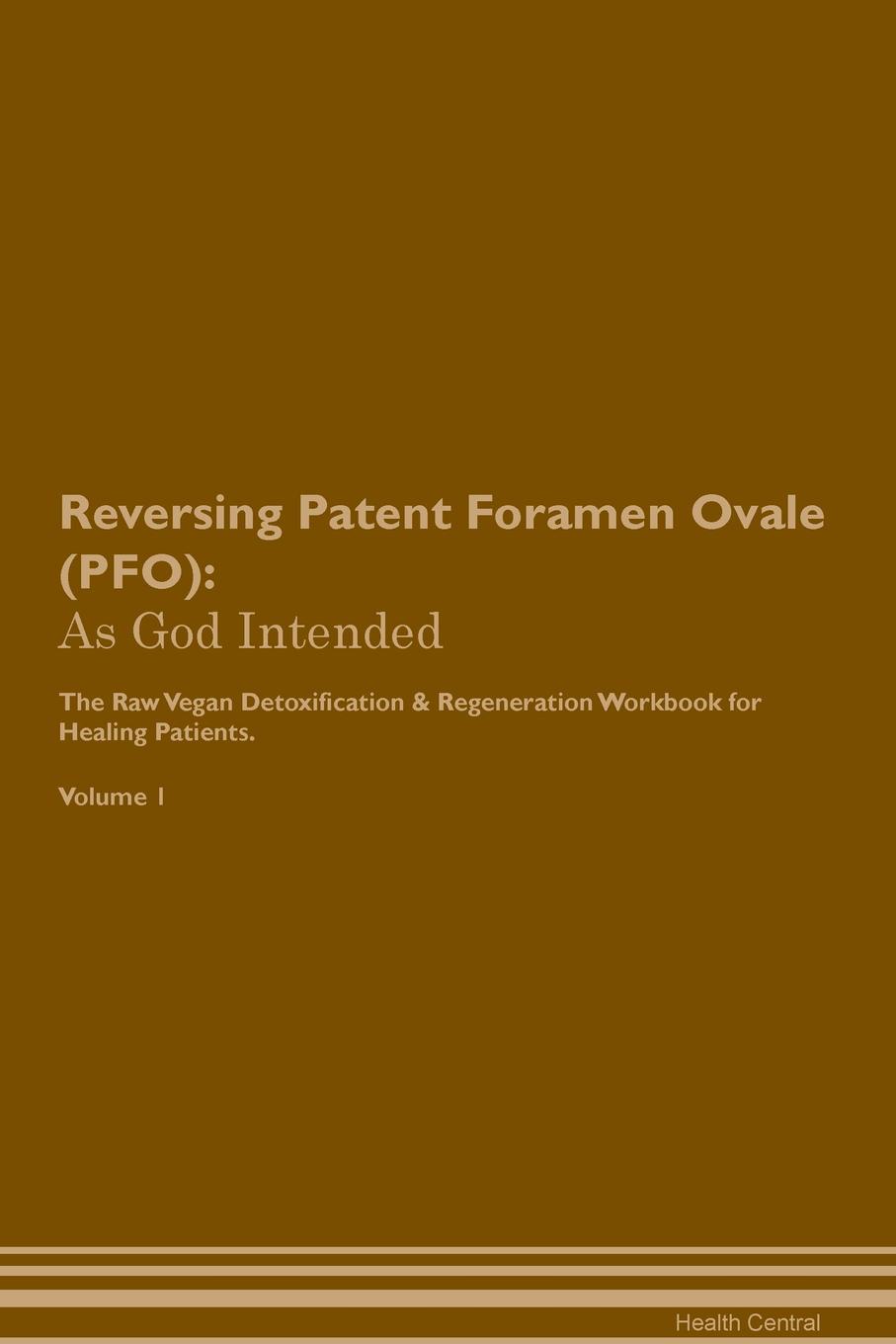 фото Reversing Patent Foramen Ovale (PFO). As God Intended The Raw Vegan Plant-Based Detoxification & Regeneration Workbook for Healing Patients. Volume 1