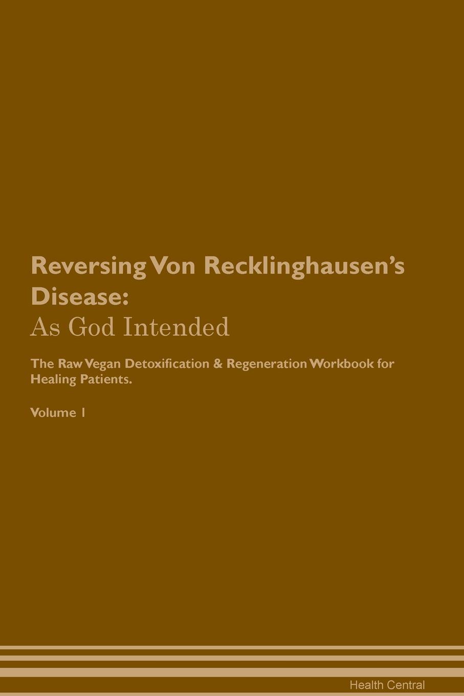 фото Reversing Von Recklinghausen's Disease. As God Intended The Raw Vegan Plant-Based Detoxification & Regeneration Workbook for Healing Patients. Volume 1