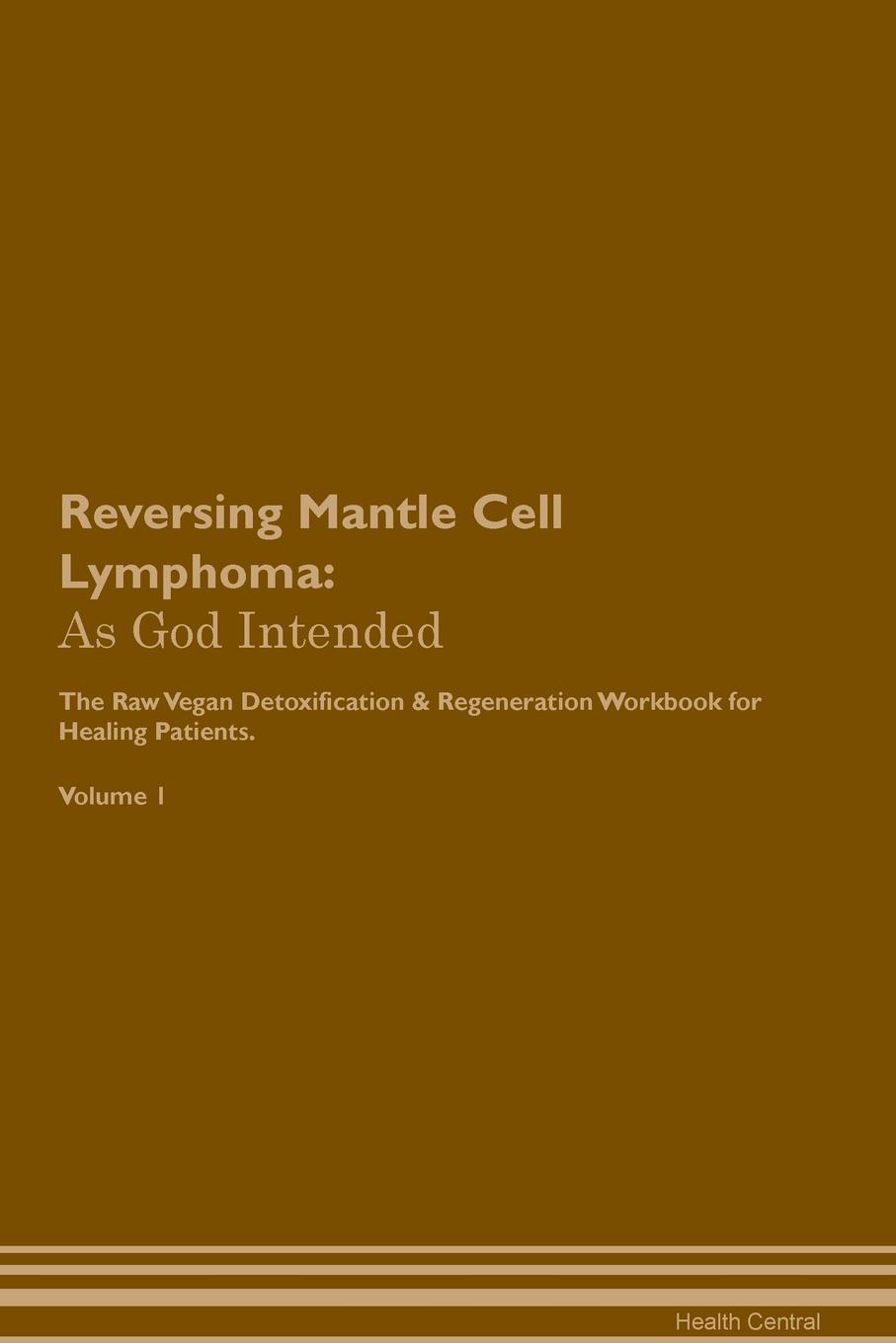 фото Reversing Mantle Cell Lymphoma. As God Intended The Raw Vegan Plant-Based Detoxification & Regeneration Workbook for Healing Patients. Volume 1