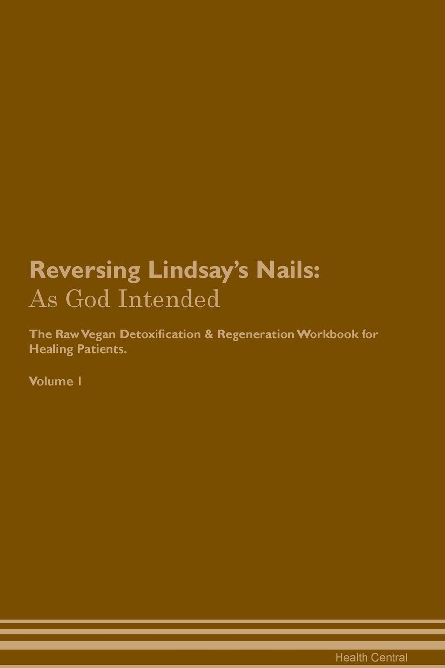 фото Reversing Lindsay's Nails. As God Intended The Raw Vegan Plant-Based Detoxification & Regeneration Workbook for Healing Patients. Volume 1