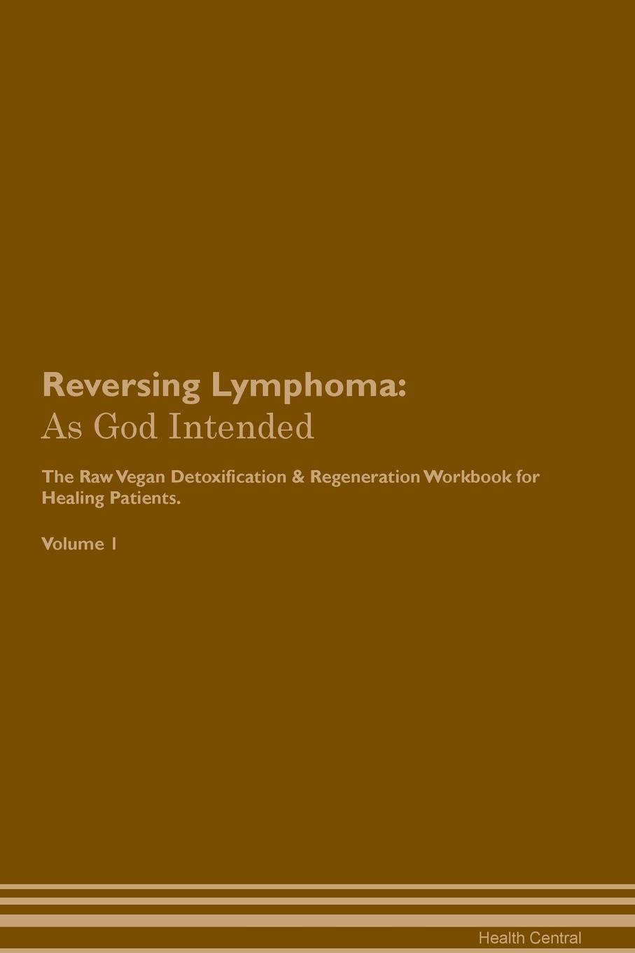 фото Reversing Lymphoma. As God Intended The Raw Vegan Plant-Based Detoxification & Regeneration Workbook for Healing Patients. Volume 1