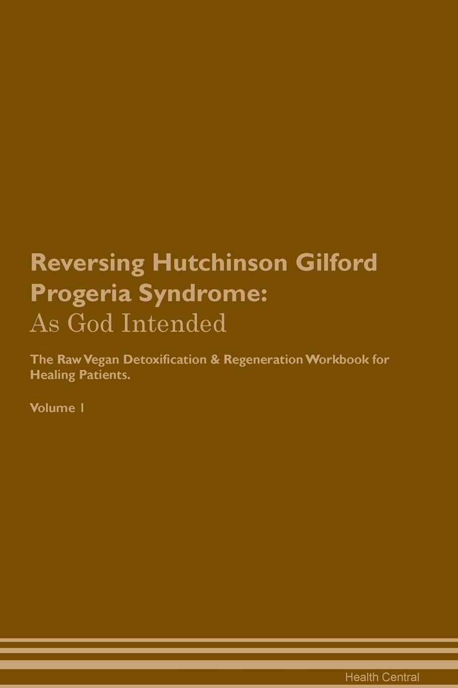 фото Reversing Hutchinson Gilford Progeria Syndrome. As God Intended The Raw Vegan Plant-Based Detoxification & Regeneration Workbook for Healing Patients. Volume 1