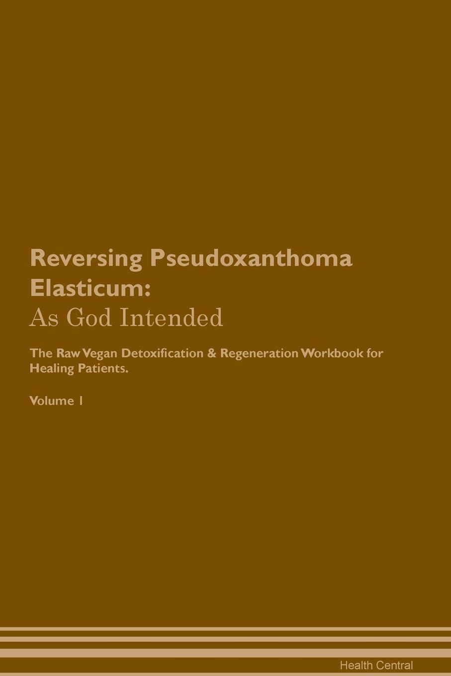 фото Reversing Pseudoxanthoma Elasticum. As God Intended The Raw Vegan Plant-Based Detoxification & Regeneration Workbook for Healing Patients. Volume 1